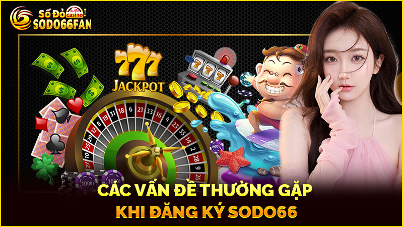 các-vấn-đề-thường-gặp-khi đăng ký sodo66