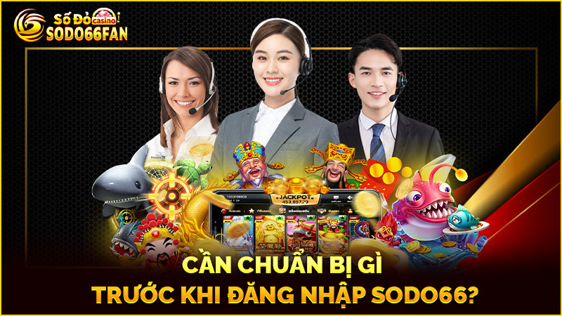 cần-chuẩn-bị-gì-trước-khi đăng nhập sodo66