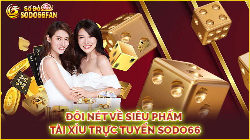 đôi-nét-về-siêu-phẩm tài xỉu trực tuyến sodo66