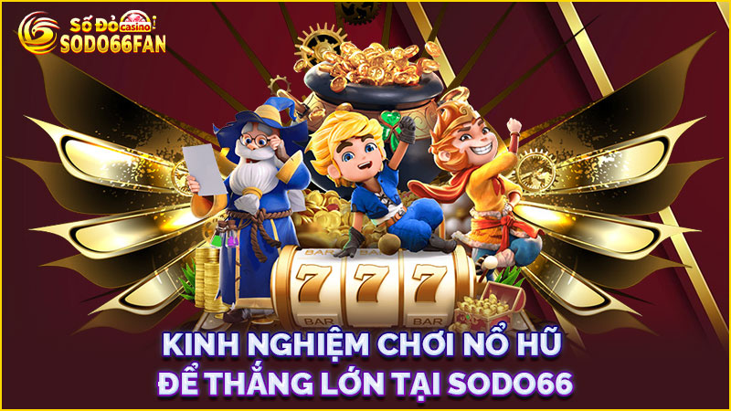 kinh-nghiệm-chơi-nổ hũ-để-thắng-lớn-tại-sodo66