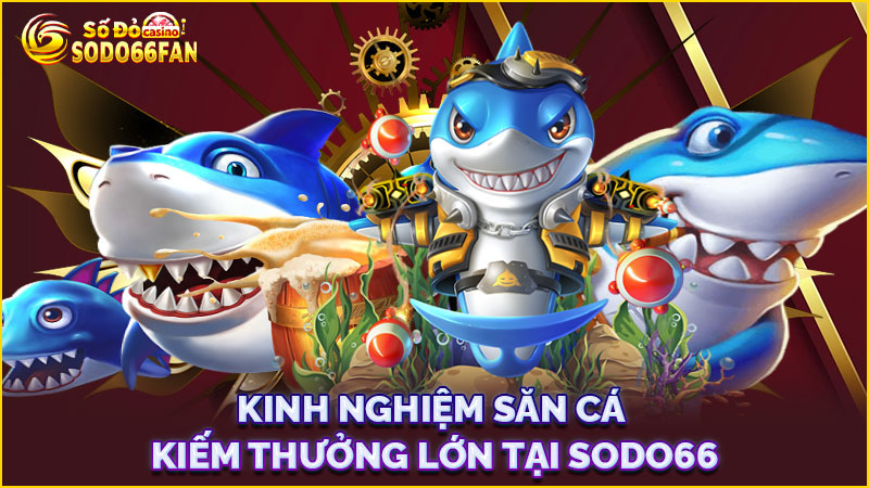 kinh-nghiệm-săn cá kiếm-thưởng-lớn-tại-sodo66