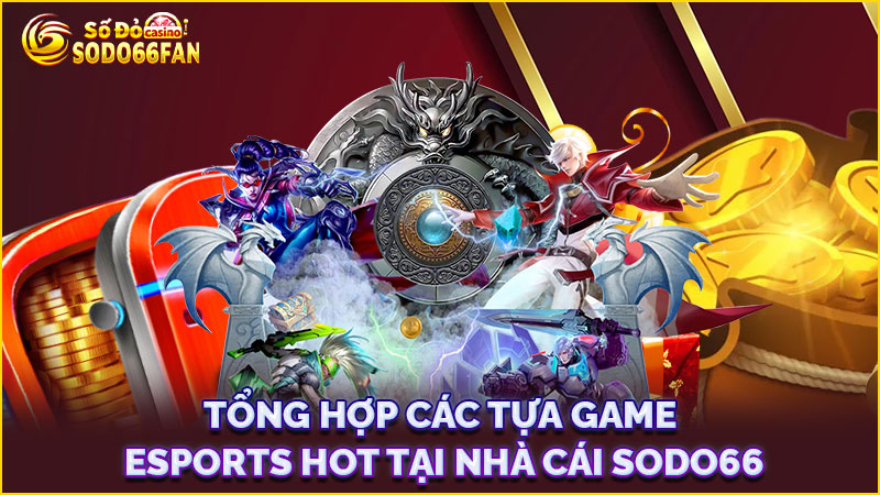 tổng-hợp-các-tựa-game-esports-hot-tại-nhà-cái sodo66