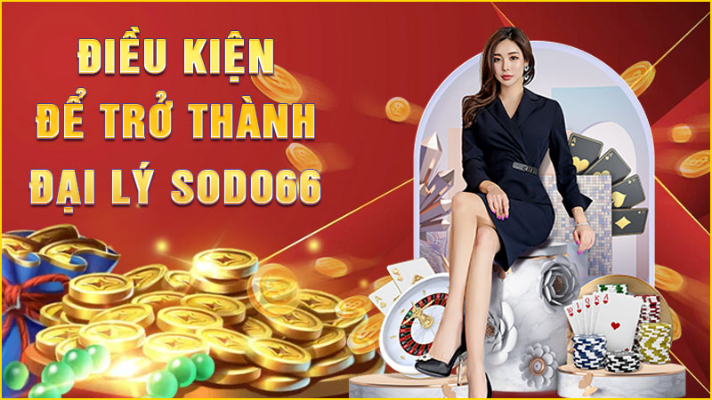 điều kiện để trở thành đại lý sodo66