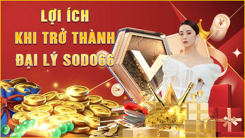 lợi ích khi trở thành đại lý sodo66