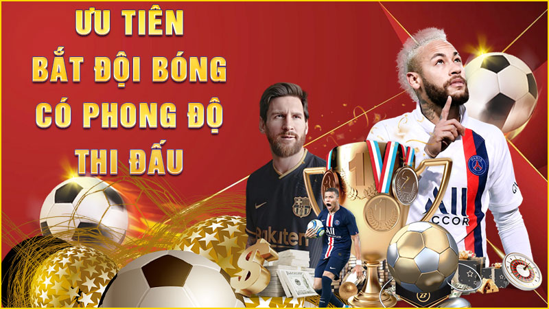 ưu tiên chọn đội bóng có phong độ thi đấu cao